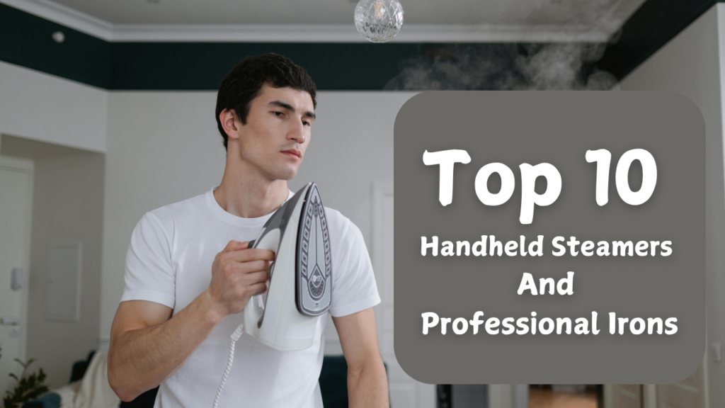 Top 10 Handheld Steamers to Professional Irons
